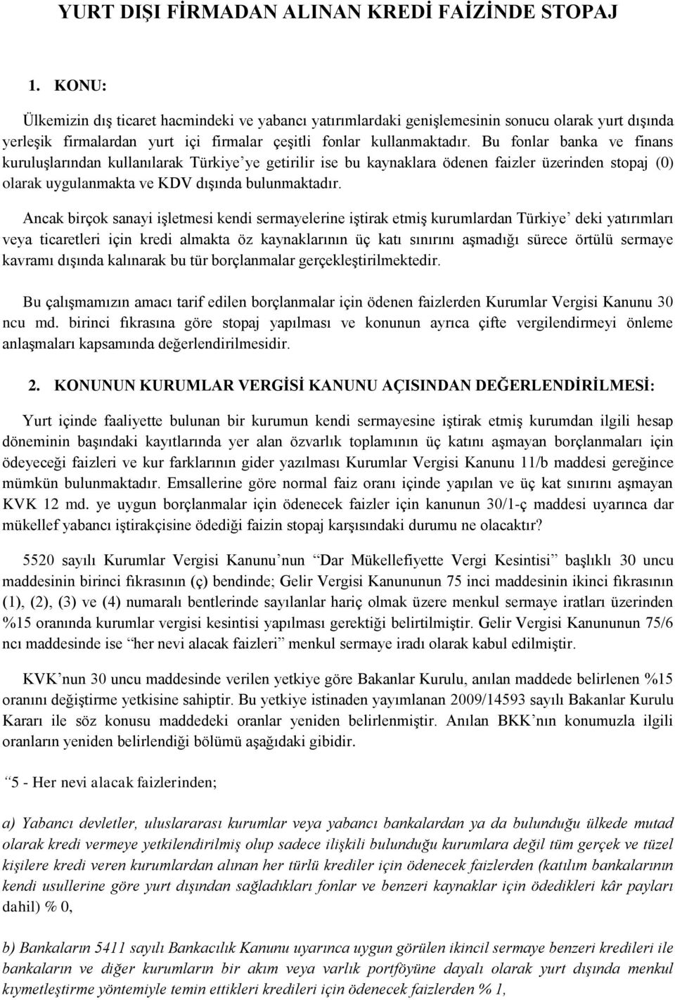 Bu fonlar banka ve finans kuruluşlarından kullanılarak Türkiye ye getirilir ise bu kaynaklara ödenen faizler üzerinden stopaj (0) olarak uygulanmakta ve KDV dışında bulunmaktadır.