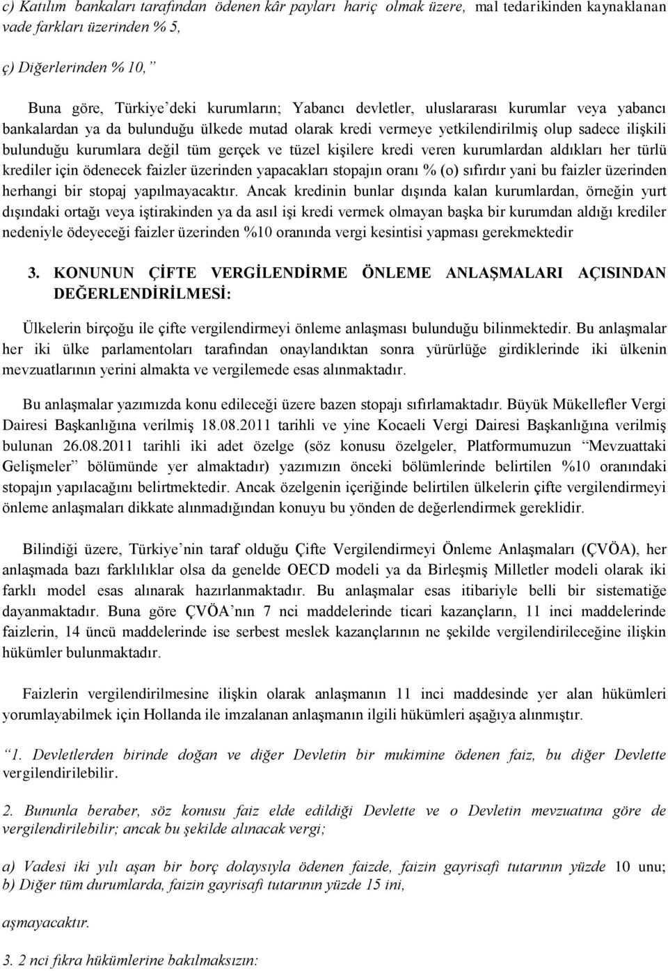 kişilere kredi veren kurumlardan aldıkları her türlü krediler için ödenecek faizler üzerinden yapacakları stopajın oranı % (o) sıfırdır yani bu faizler üzerinden herhangi bir stopaj yapılmayacaktır.