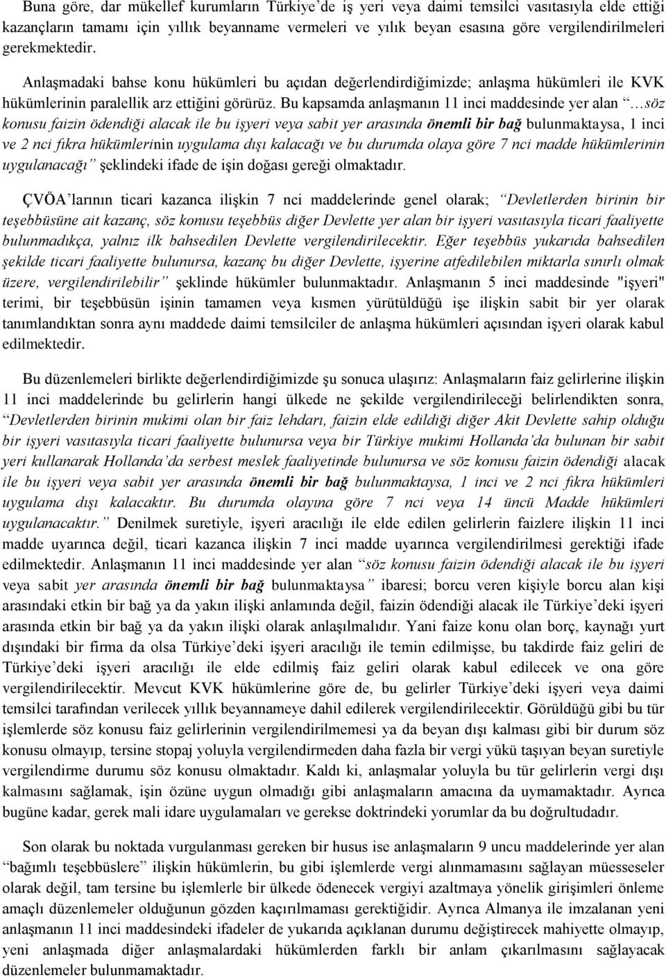 Bu kapsamda anlaşmanın 11 inci maddesinde yer alan söz konusu faizin ödendiği alacak ile bu işyeri veya sabit yer arasında önemli bir bağ bulunmaktaysa, 1 inci ve 2 nci fıkra hükümlerinin uygulama