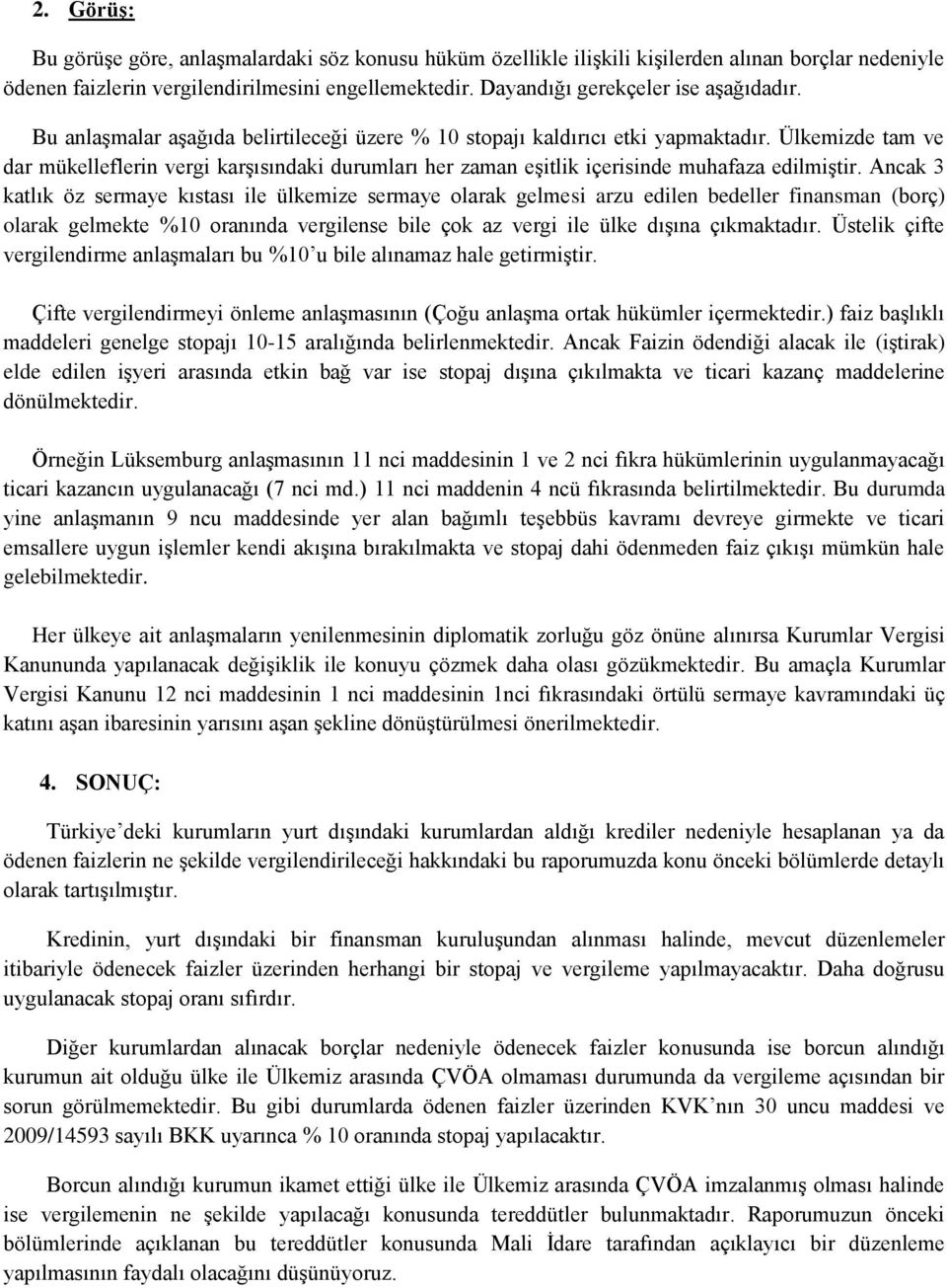 Ülkemizde tam ve dar mükelleflerin vergi karşısındaki durumları her zaman eşitlik içerisinde muhafaza edilmiştir.