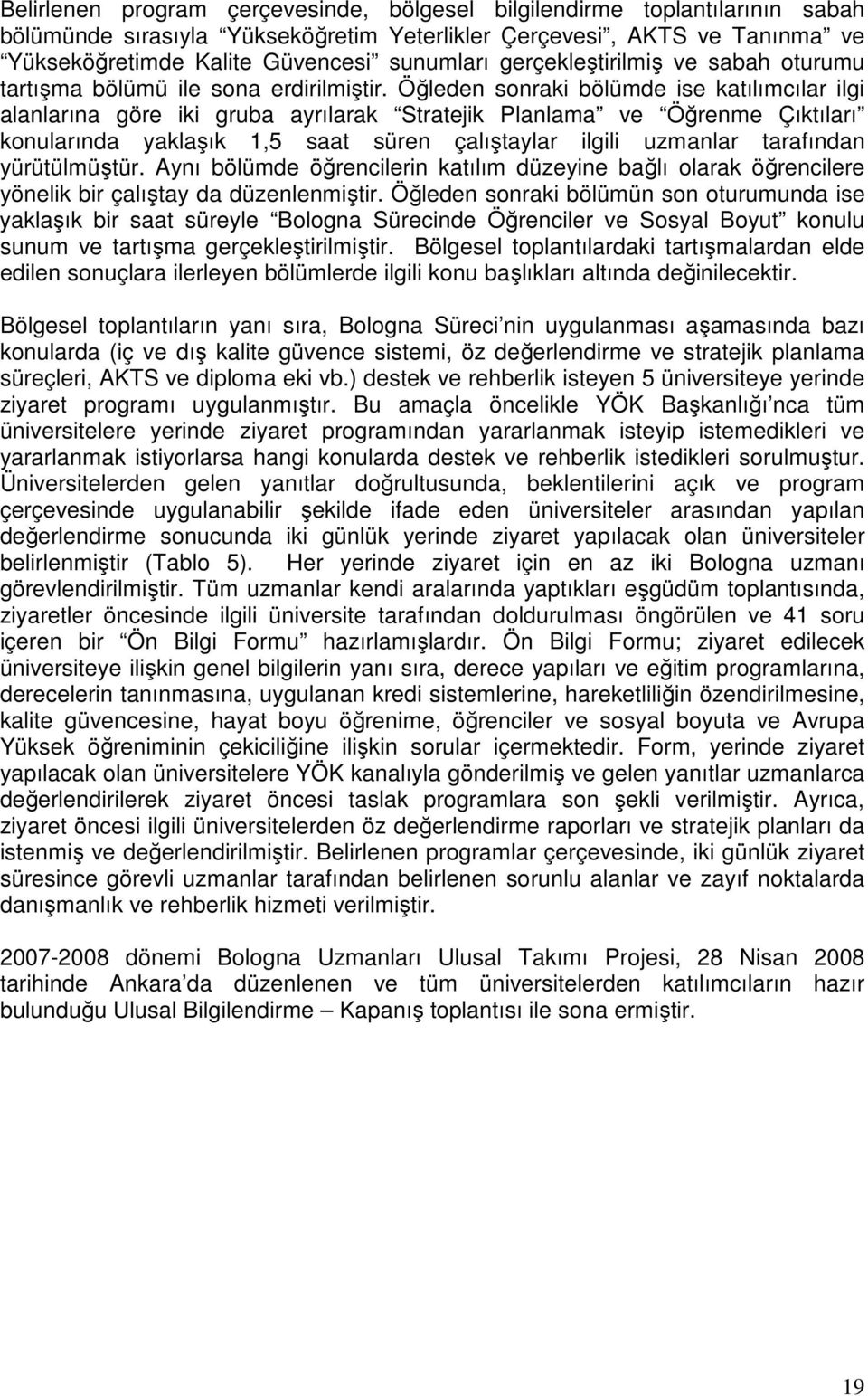 Öğleden sonraki bölümde ise katılımcılar ilgi alanlarına göre iki gruba ayrılarak Stratejik Planlama ve Öğrenme Çıktıları konularında yaklaşık 1,5 saat süren çalıştaylar ilgili uzmanlar tarafından