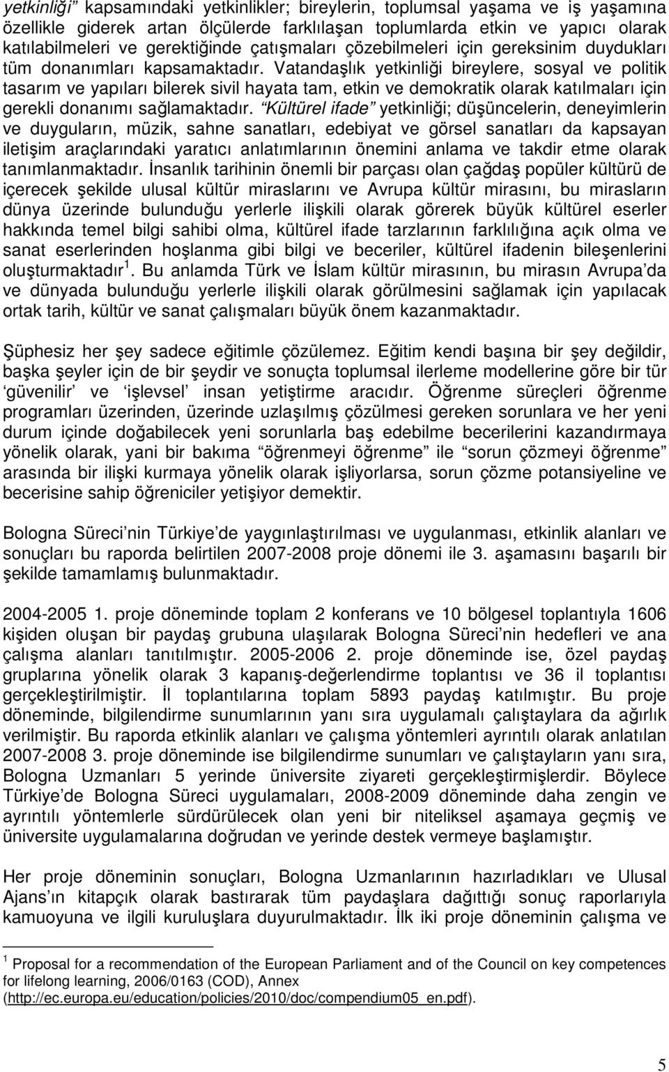 Vatandaşlık yetkinliği bireylere, sosyal ve politik tasarım ve yapıları bilerek sivil hayata tam, etkin ve demokratik olarak katılmaları için gerekli donanımı sağlamaktadır.