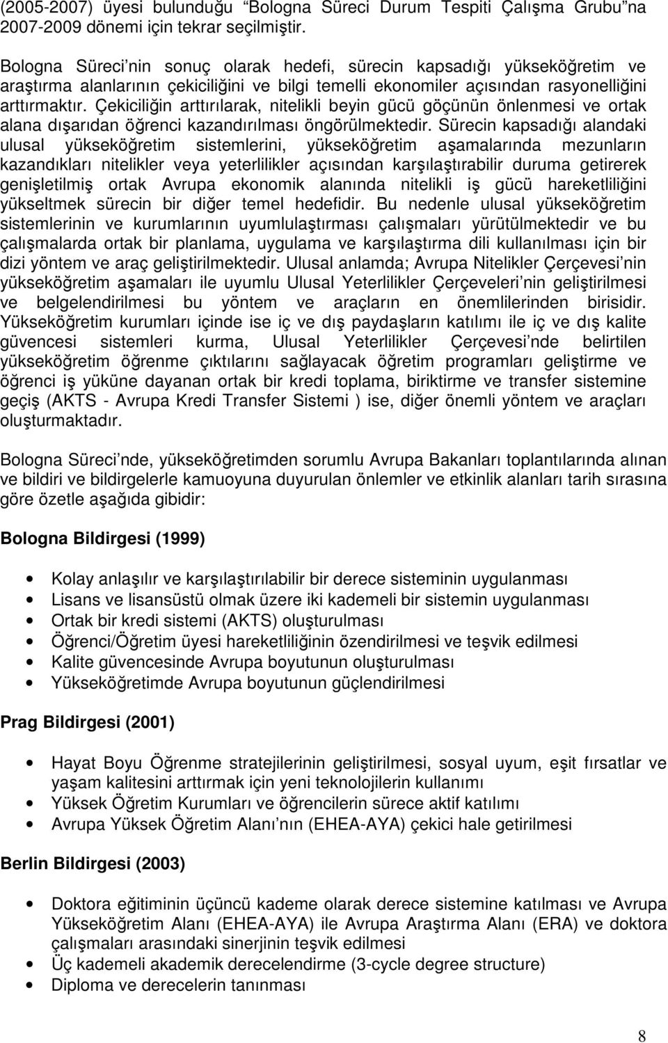 Çekiciliğin arttırılarak, nitelikli beyin gücü göçünün önlenmesi ve ortak alana dışarıdan öğrenci kazandırılması öngörülmektedir.