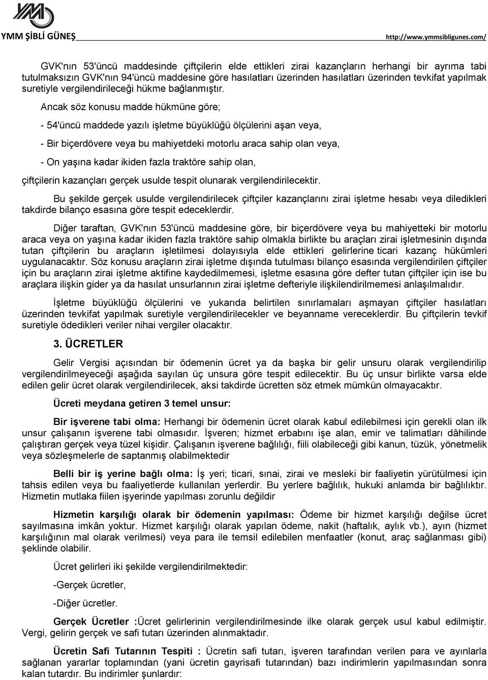 Ancak söz konusu madde hükmüne göre; - 54'üncü maddede yazılı işletme büyüklüğü ölçülerini aşan veya, - Bir biçerdövere veya bu mahiyetdeki motorlu araca sahip olan veya, - On yaşına kadar ikiden