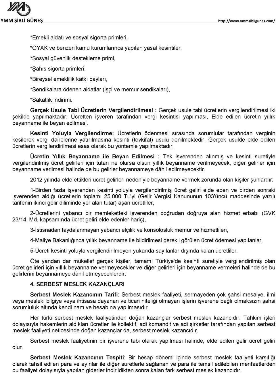 Gerçek Usule Tabi Ücretlerin Vergilendirilmesi : Gerçek usule tabi ücretlerin vergilendirilmesi iki şekilde yapılmaktadır: Ücretten işveren tarafından vergi kesintisi yapılması, Elde edilen ücretin