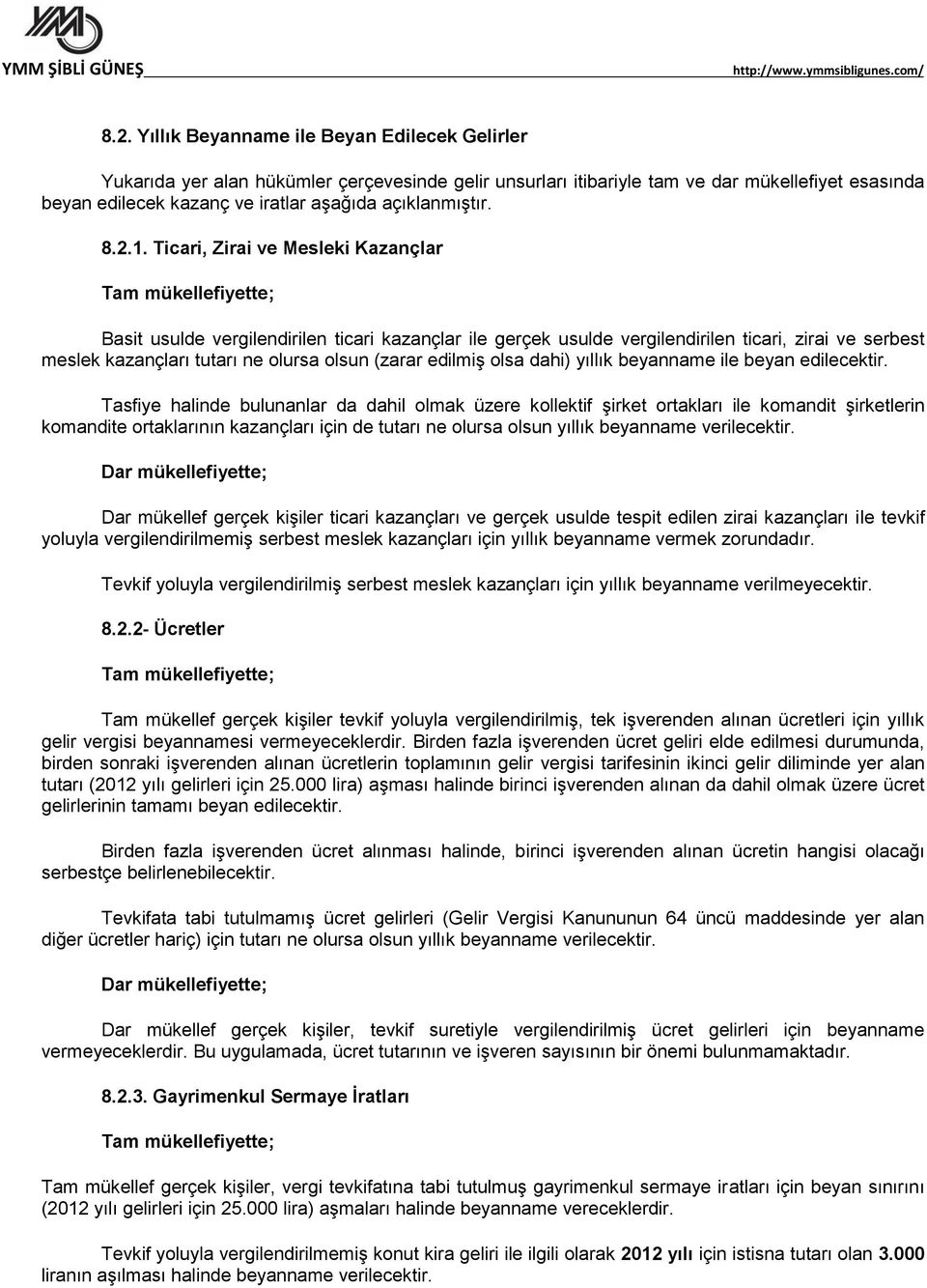 Ticari, Zirai ve Mesleki Kazançlar Tam mükellefiyette; Basit usulde vergilendirilen ticari kazançlar ile gerçek usulde vergilendirilen ticari, zirai ve serbest meslek kazançları tutarı ne olursa