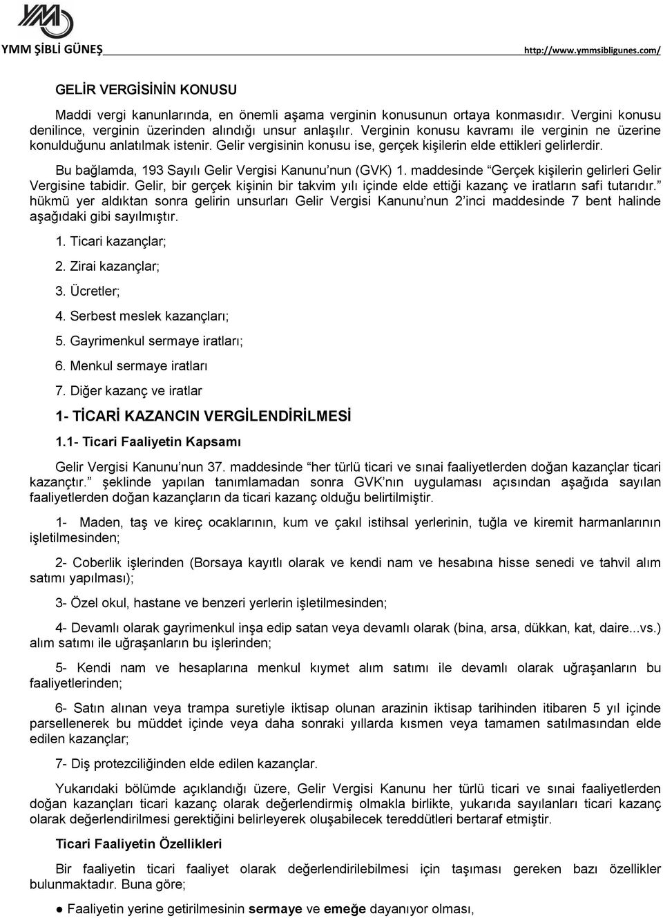 Bu bağlamda, 193 Sayılı Gelir Vergisi Kanunu nun (GVK) 1. maddesinde Gerçek kişilerin gelirleri Gelir Vergisine tabidir.