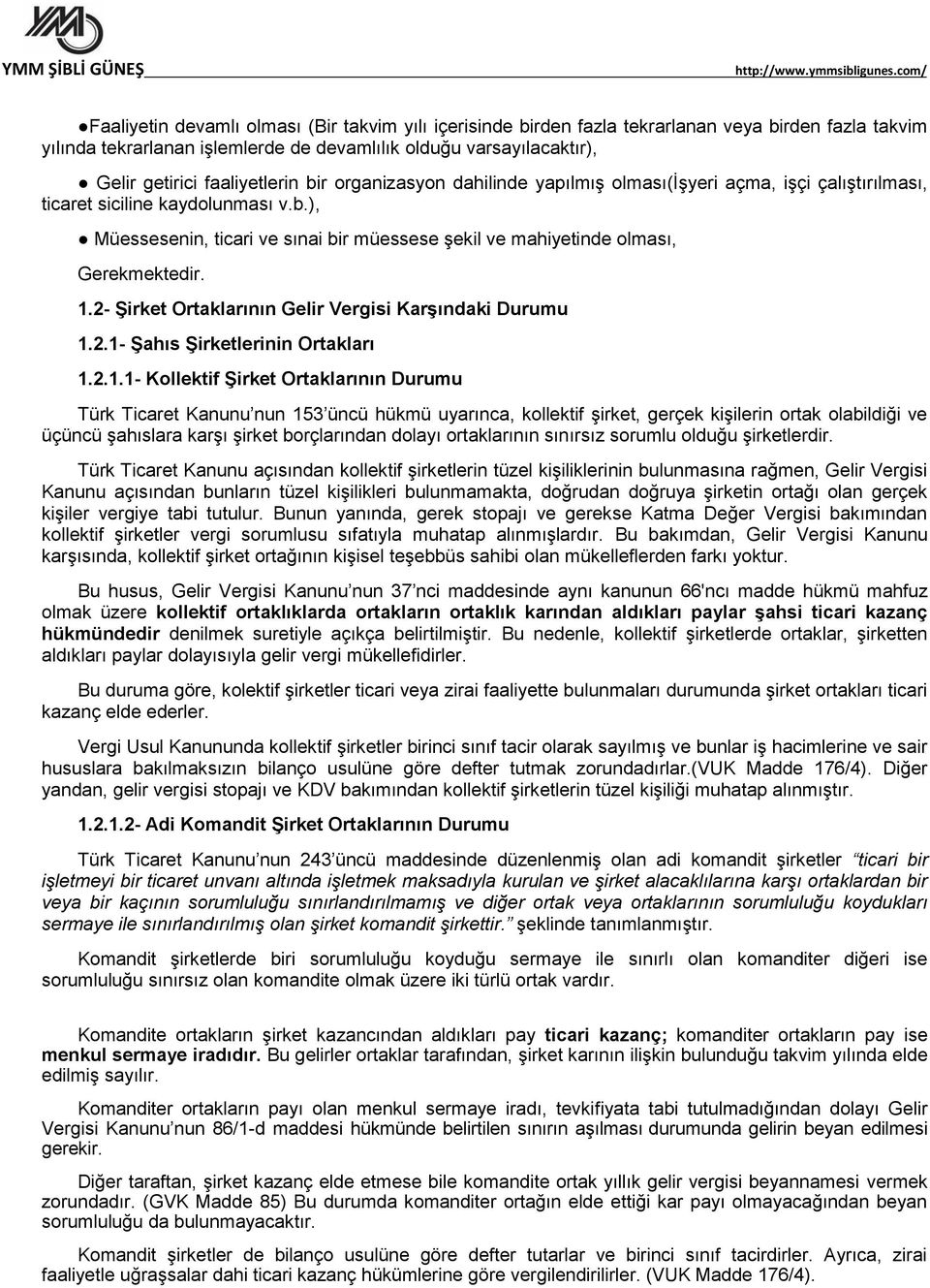 1.2- Şirket Ortaklarının Gelir Vergisi Karşındaki Durumu 1.2.1- Şahıs Şirketlerinin Ortakları 1.2.1.1- Kollektif Şirket Ortaklarının Durumu Türk Ticaret Kanunu nun 153 üncü hükmü uyarınca, kollektif