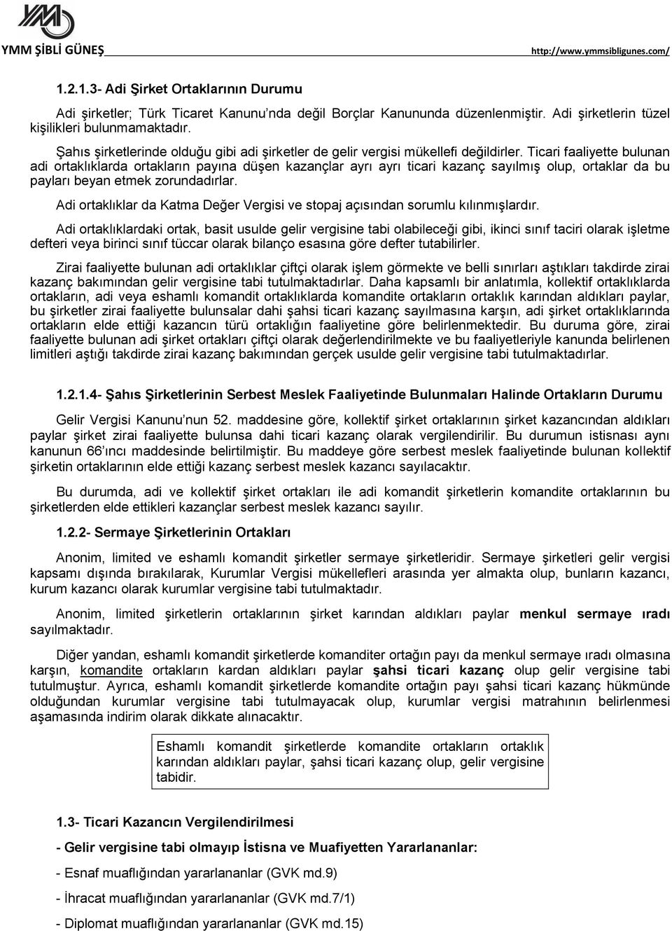 Ticari faaliyette bulunan adi ortaklıklarda ortakların payına düşen kazançlar ayrı ayrı ticari kazanç sayılmış olup, ortaklar da bu payları beyan etmek zorundadırlar.