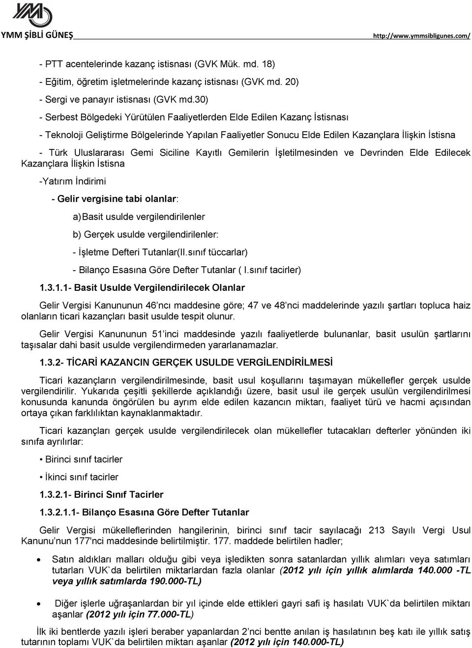 Gemi Siciline Kayıtlı Gemilerin İşletilmesinden ve Devrinden Elde Edilecek Kazançlara İlişkin İstisna -Yatırım İndirimi - Gelir vergisine tabi olanlar: a) Basit usulde vergilendirilenler b) Gerçek