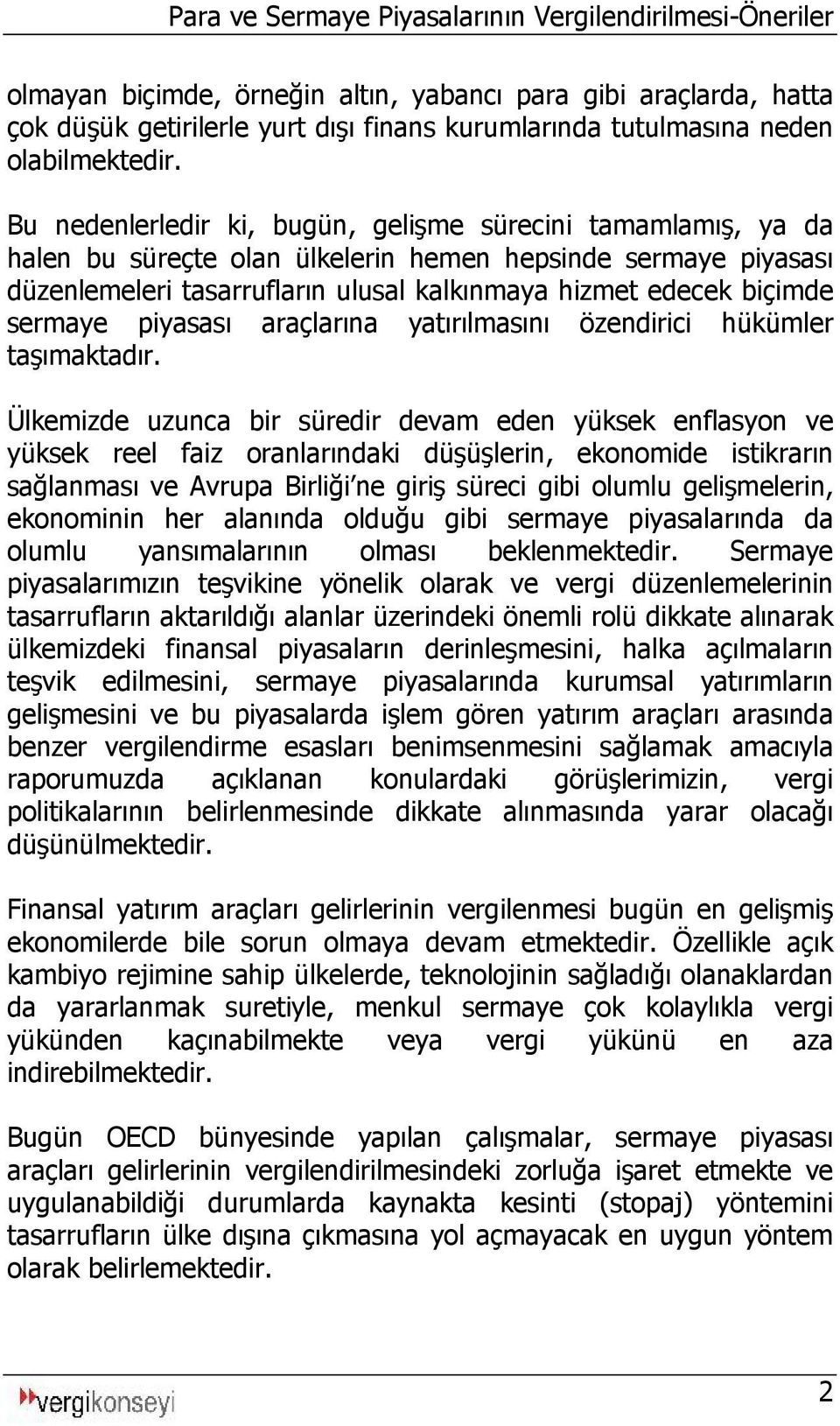 Bu nedenlerledir ki, bugün, gelişme sürecini tamamlamış, ya da halen bu süreçte olan ülkelerin hemen hepsinde sermaye piyasası düzenlemeleri tasarrufların ulusal kalkınmaya hizmet edecek biçimde