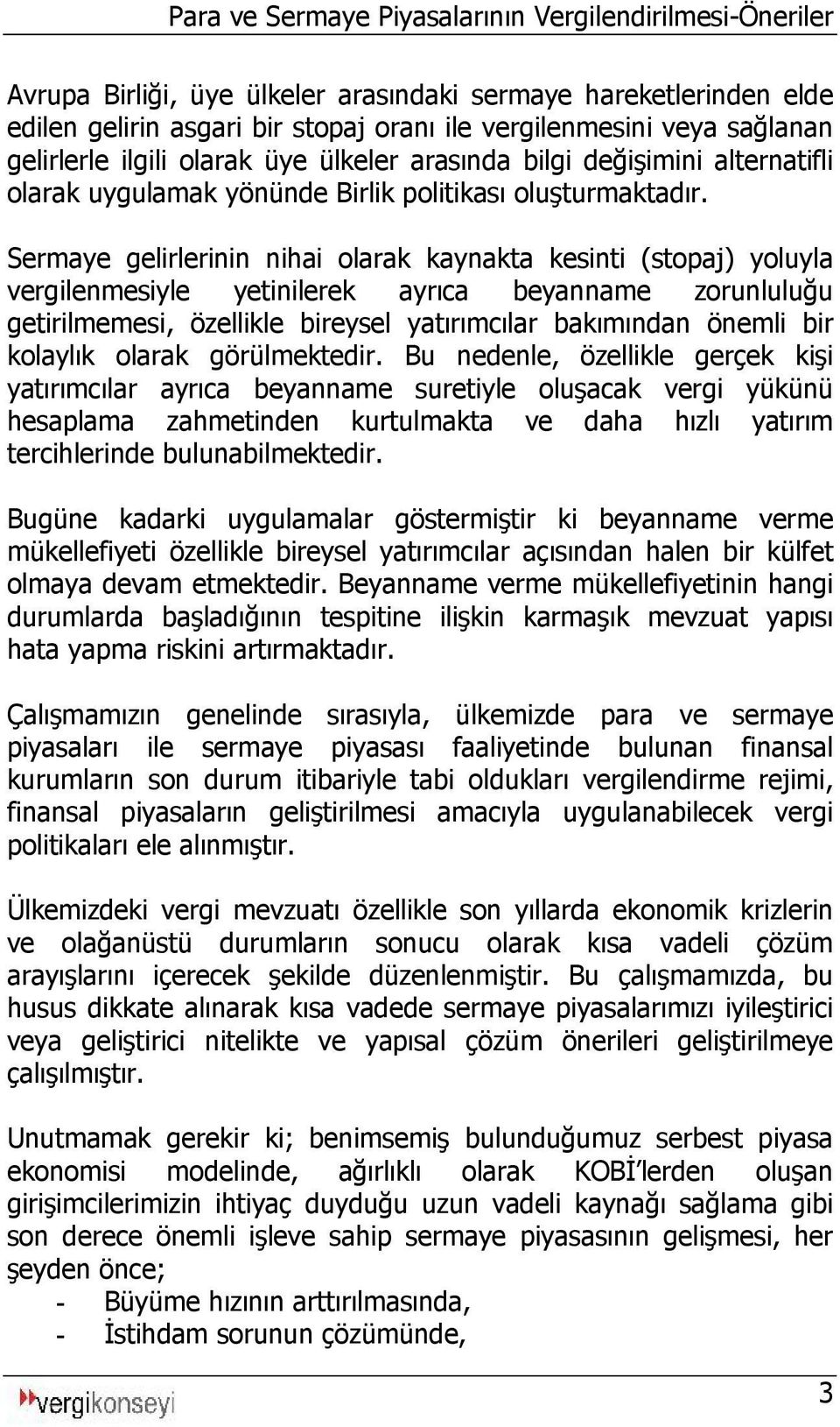 Sermaye gelirlerinin nihai olarak kaynakta kesinti (stopaj) yoluyla vergilenmesiyle yetinilerek ayrıca beyanname zorunluluğu getirilmemesi, özellikle bireysel yatırımcılar bakımından önemli bir