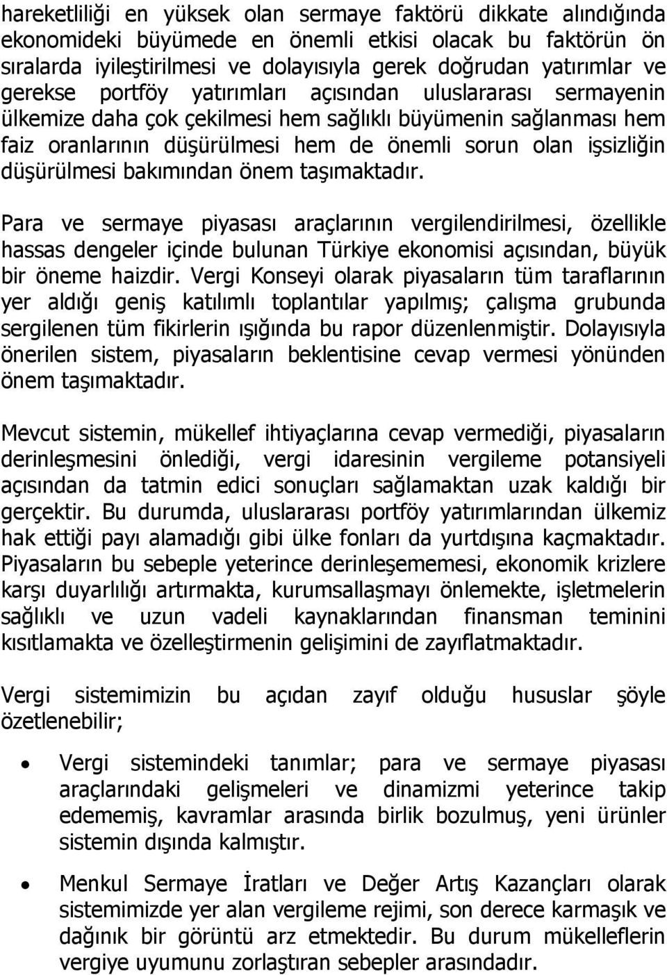 düşürülmesi bakımından önem taşımaktadır. Para ve sermaye piyasası araçlarının vergilendirilmesi, özellikle hassas dengeler içinde bulunan Türkiye ekonomisi açısından, büyük bir öneme haizdir.