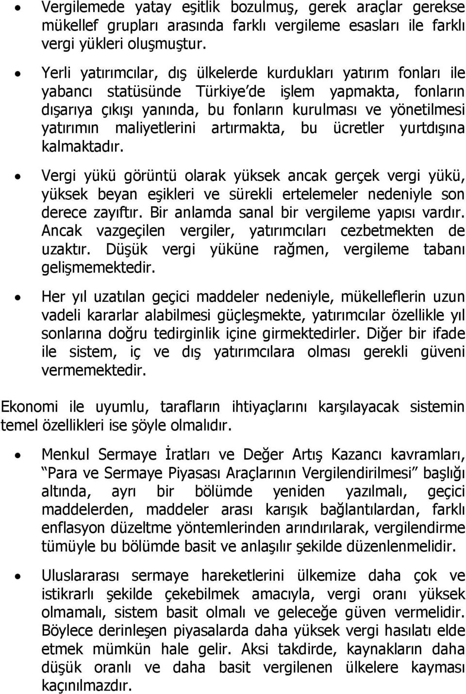 maliyetlerini artırmakta, bu ücretler yurtdışına kalmaktadır. Vergi yükü görüntü olarak yüksek ancak gerçek vergi yükü, yüksek beyan eşikleri ve sürekli ertelemeler nedeniyle son derece zayıftır.