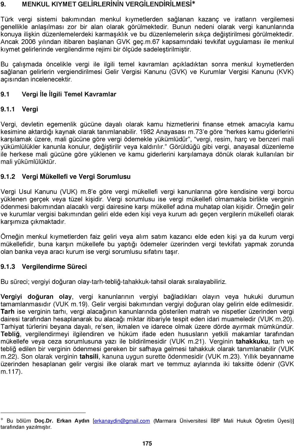 Bu çalışmada öncelikle vergi ile ilgili temel kavramları açıkladıktan sonra menkul kıymetlerden sağlanan gelirlerin vergiendirilmesi Gelir Vergisi Kanunu (GVK) ve Kurumlar Vergisi Kanunu (KVK)