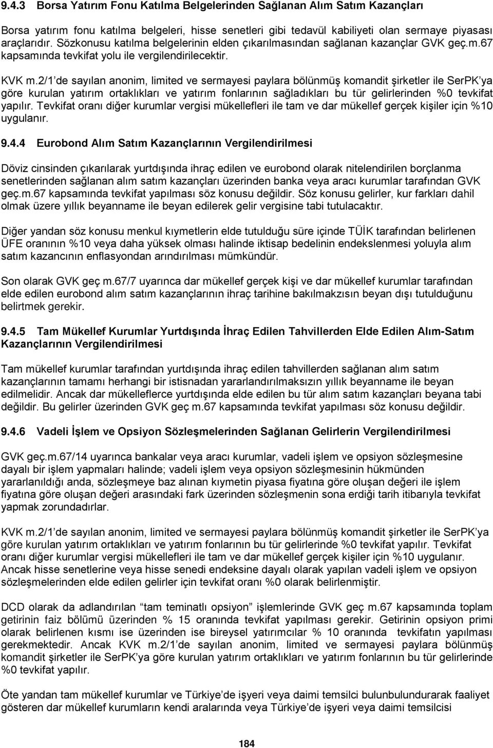 2/1 de sayılan anonim, limited ve sermayesi paylara bölünmüş komandit şirketler ile SerPK ya göre kurulan yatırım ortaklıkları ve yatırım fonlarının sağladıkları bu tür gelirlerinden %0 tevkifat