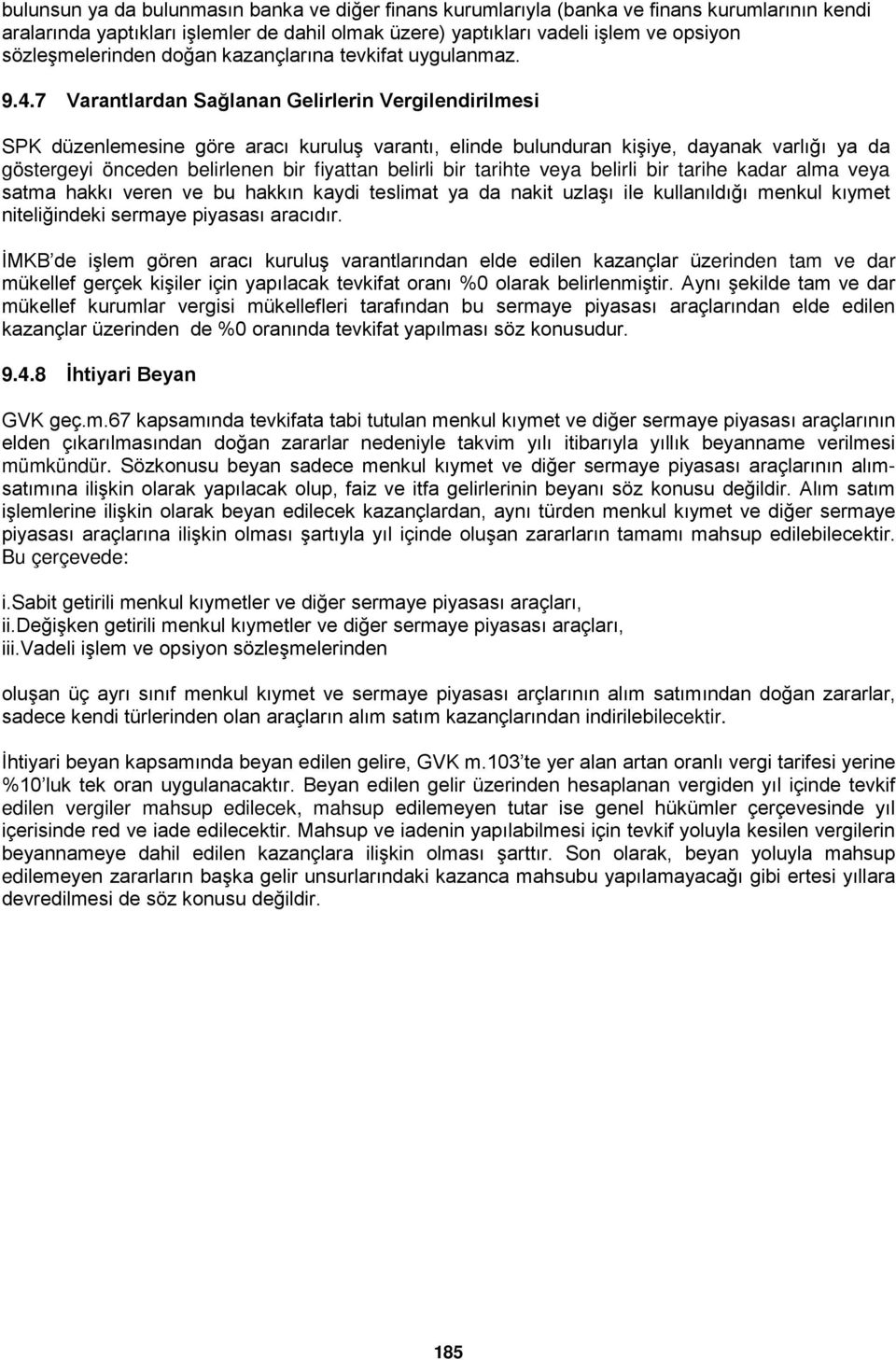 7 Varantlardan Sağlanan Gelirlerin Vergilendirilmesi SPK düzenlemesine göre aracı kuruluş varantı, elinde bulunduran kişiye, dayanak varlığı ya da göstergeyi önceden belirlenen bir fiyattan belirli