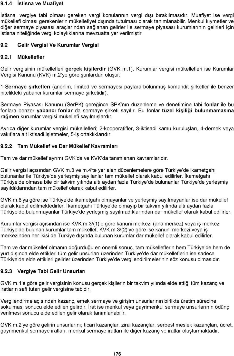 Menkul kıymetler ve diğer sermaye piyasası araçlarından sağlanan gelirler ile sermaye piyasası kurumlarının gelirleri için istisna niteliğinde vergi kolaylıklarına mevzuatta yer verilmiştir. 9.