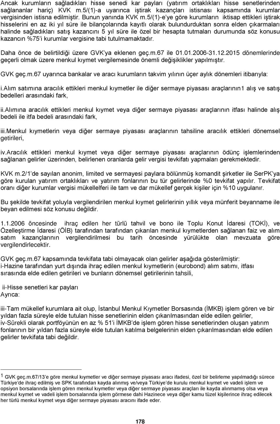 5/(1)-e ye göre kurumların iktisap ettikleri iştirak hisselerini en az iki yıl süre ile bilançolarında kayıtlı olarak bulundurduktan sonra elden çıkarmaları halinde sağladıkları satış kazancını 5 yıl