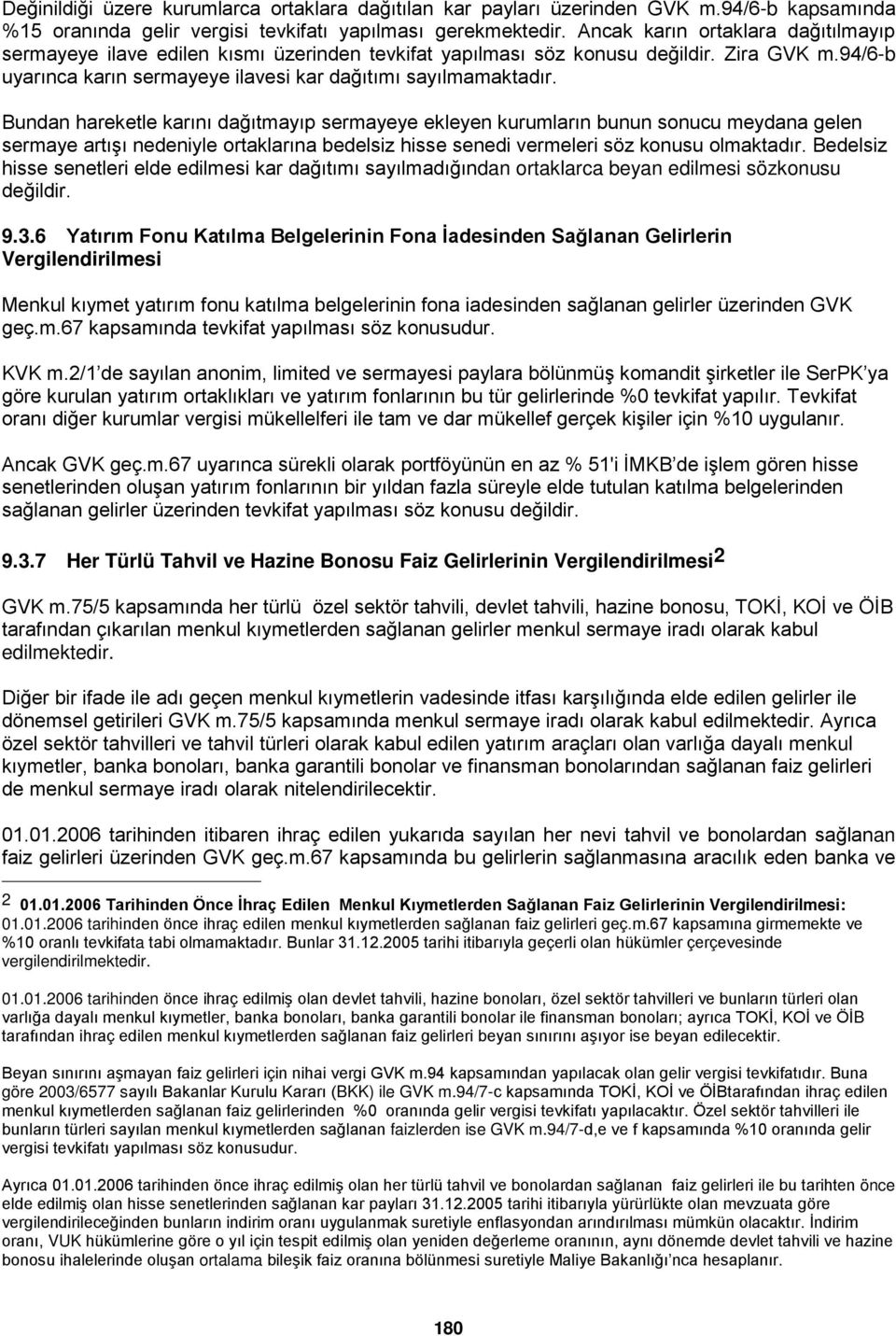 Bundan hareketle karını dağıtmayıp sermayeye ekleyen kurumların bunun sonucu meydana gelen sermaye artışı nedeniyle ortaklarına bedelsiz hisse senedi vermeleri söz konusu olmaktadır.