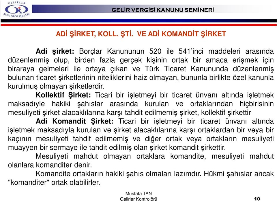 ve Türk Ticaret Kanununda düzenlenmiş bulunan ticaret şirketlerinin niteliklerini haiz olmayan, bununla birlikte özel kanunla kurulmuş olmayan şirketlerdir.