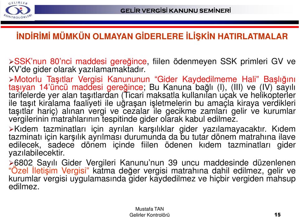 kullanılan uçak ve helikopterler ile taşıt kiralama faaliyeti ile uğraşan işletmelerin bu amaçla kiraya verdikleri taşıtlar hariç) alınan vergi ve cezalar ile gecikme zamları gelir ve kurumlar