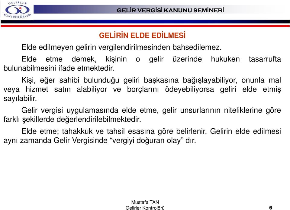 Kişi, eğer sahibi bulunduğu geliri başkasına bağışlayabiliyor, onunla mal veya hizmet satın alabiliyor ve borçlarını ödeyebiliyorsa geliri elde etmiş