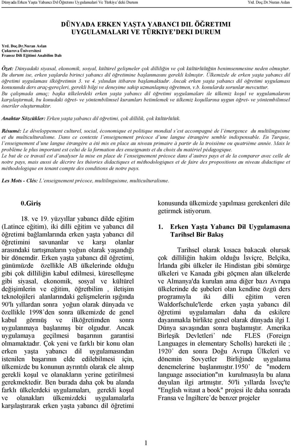 Ülkemizde de erken yaşta yabancı dil öğretimi uygulaması ilköğretimin 3. ve 4. yılından itibaren başlamaktadır.