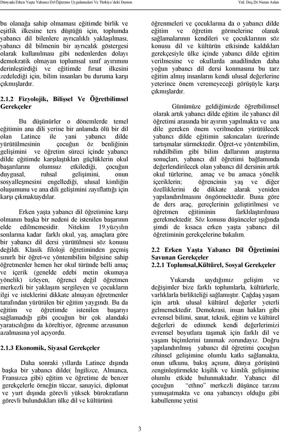 2 Fizyolojik, Bilişsel Ve Öğretbilimsel Gerekçeler Bu düşünürler o dönemlerde temel eğitimin ana dili yerine bir anlamda ölü bir dil olan Latince ile yani yabancı dilde yürütülmesinin çocuğun öz