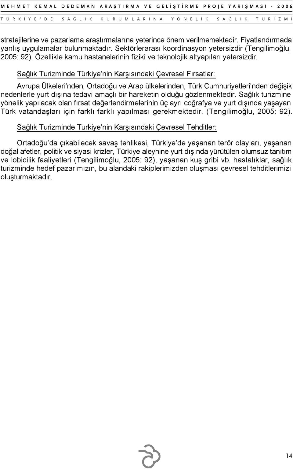 Sağlık Turizminde Türkiye nin Karşısındaki Çevresel Fırsatlar: Avrupa Ülkeleri nden, Ortadoğu ve Arap ülkelerinden, Türk Cumhuriyetleri nden değişik nedenlerle yurt dışına tedavi amaçlı bir hareketin