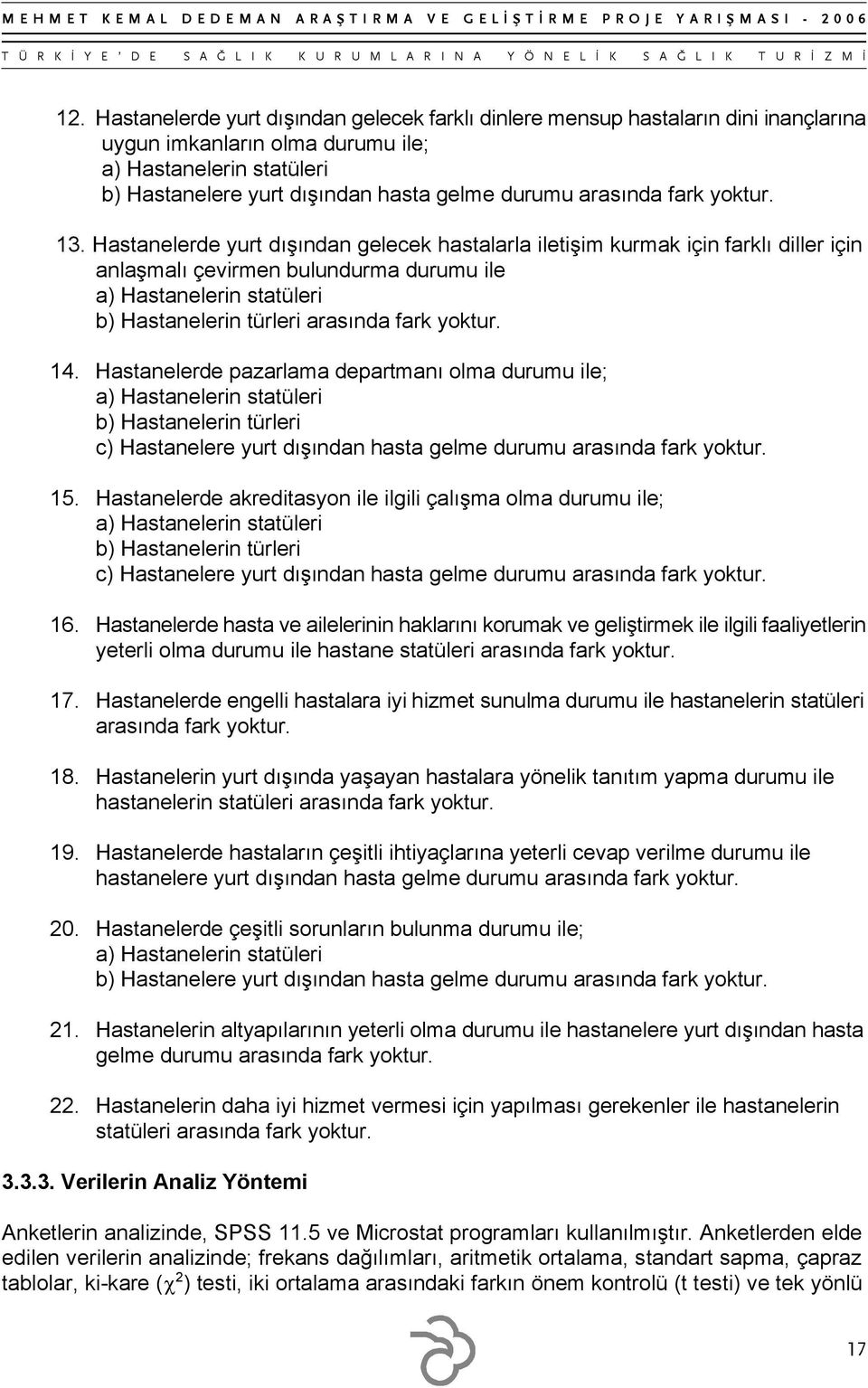 Hastanelerde yurt dışından gelecek hastalarla iletişim kurmak için farklı diller için anlaşmalı çevirmen bulundurma durumu ile a) Hastanelerin statüleri b) Hastanelerin türleri arasında fark yoktur.