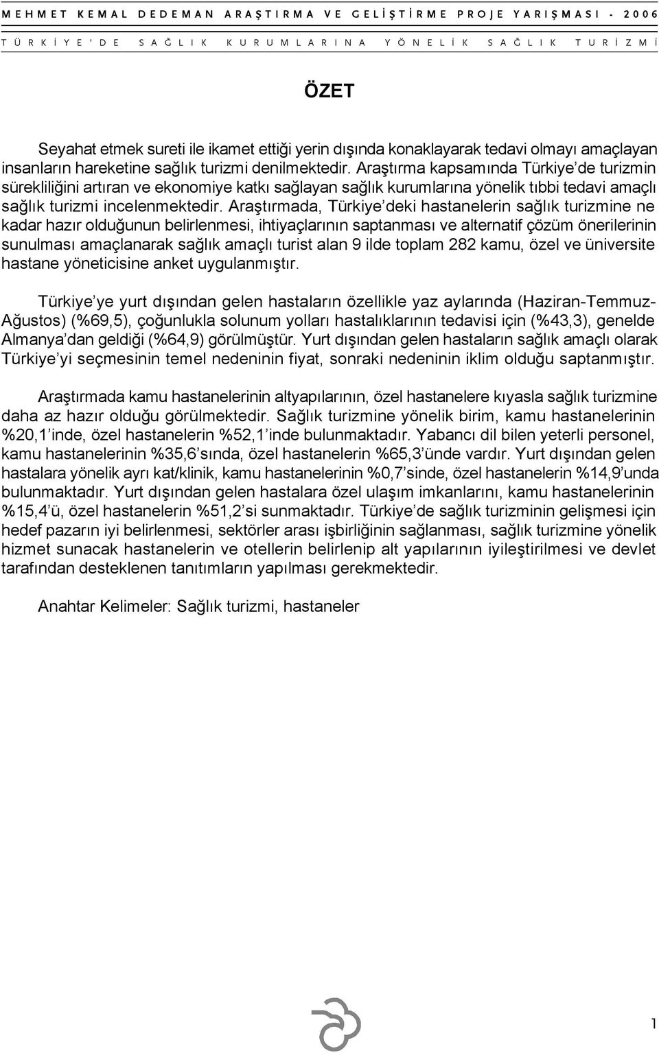 Araştırmada, Türkiye deki hastanelerin sağlık turizmine ne kadar hazır olduğunun belirlenmesi, ihtiyaçlarının saptanması ve alternatif çözüm önerilerinin sunulması amaçlanarak sağlık amaçlı turist