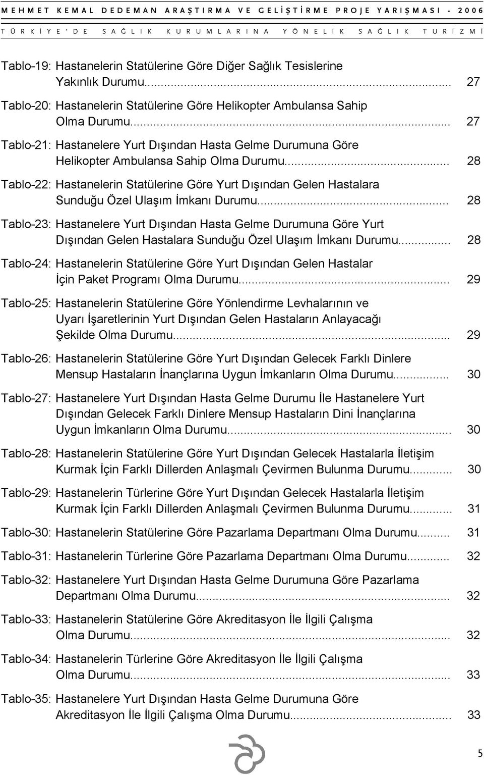 .. 28 Tablo-22: Hastanelerin Statülerine Göre Yurt Dışından Gelen Hastalara Sunduğu Özel Ulaşım İmkanı Durumu.