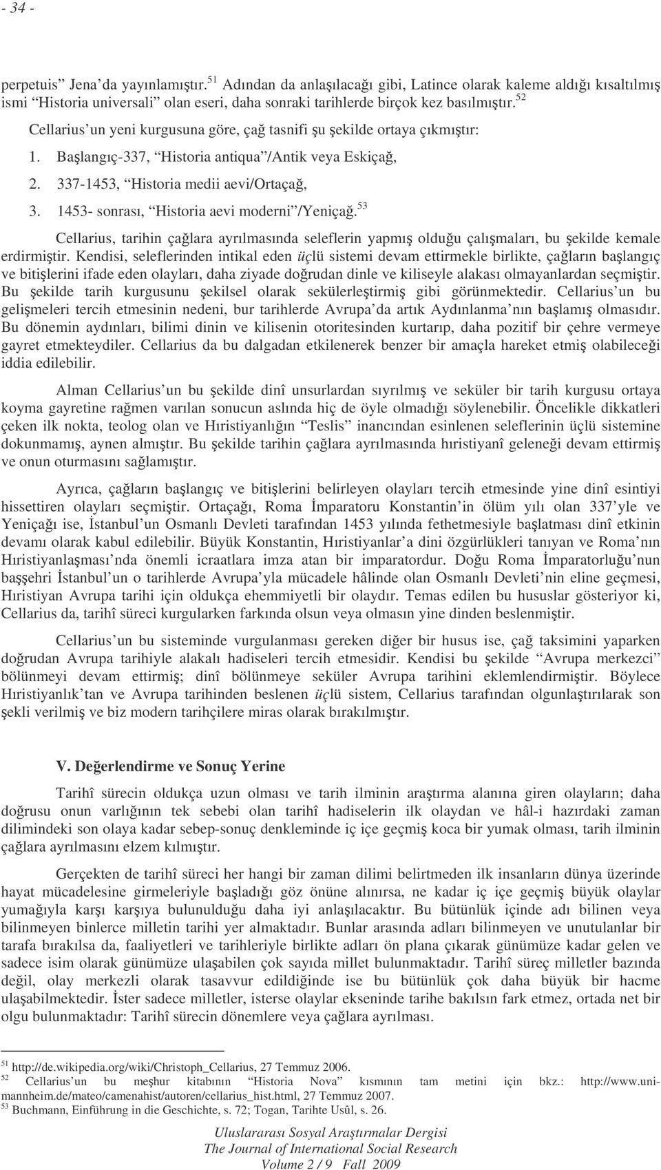 1453- sonrası, Historia aevi moderni /Yeniça. 53 Cellarius, tarihin çalara ayrılmasında seleflerin yapmı olduu çalımaları, bu ekilde kemale erdirmitir.