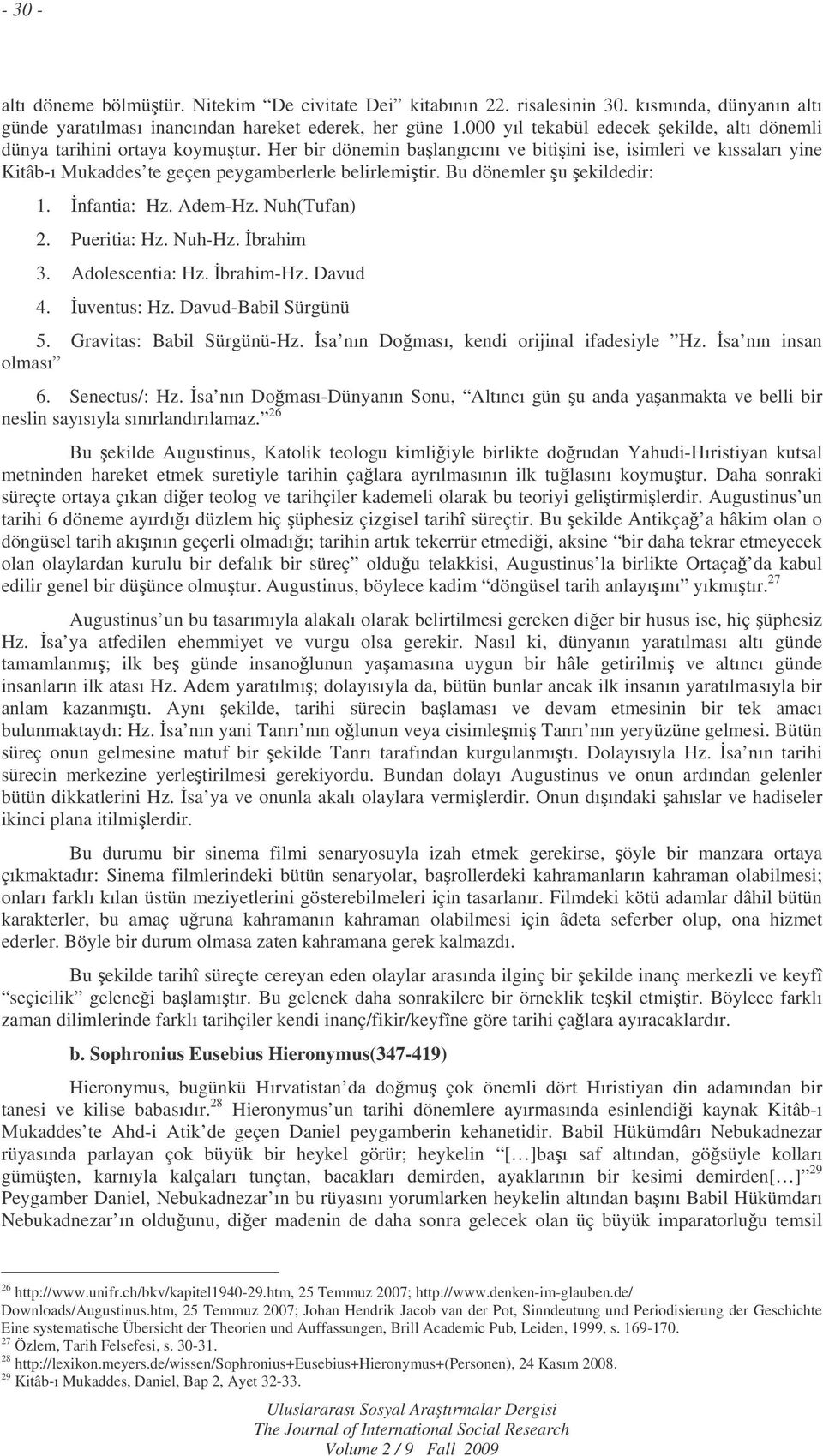 Her bir dönemin balangıcını ve bitiini ise, isimleri ve kıssaları yine Kitâb-ı Mukaddes te geçen peygamberlerle belirlemitir. Bu dönemler u ekildedir: 1. nfantia: Hz. Adem-Hz. Nuh(Tufan) 2.