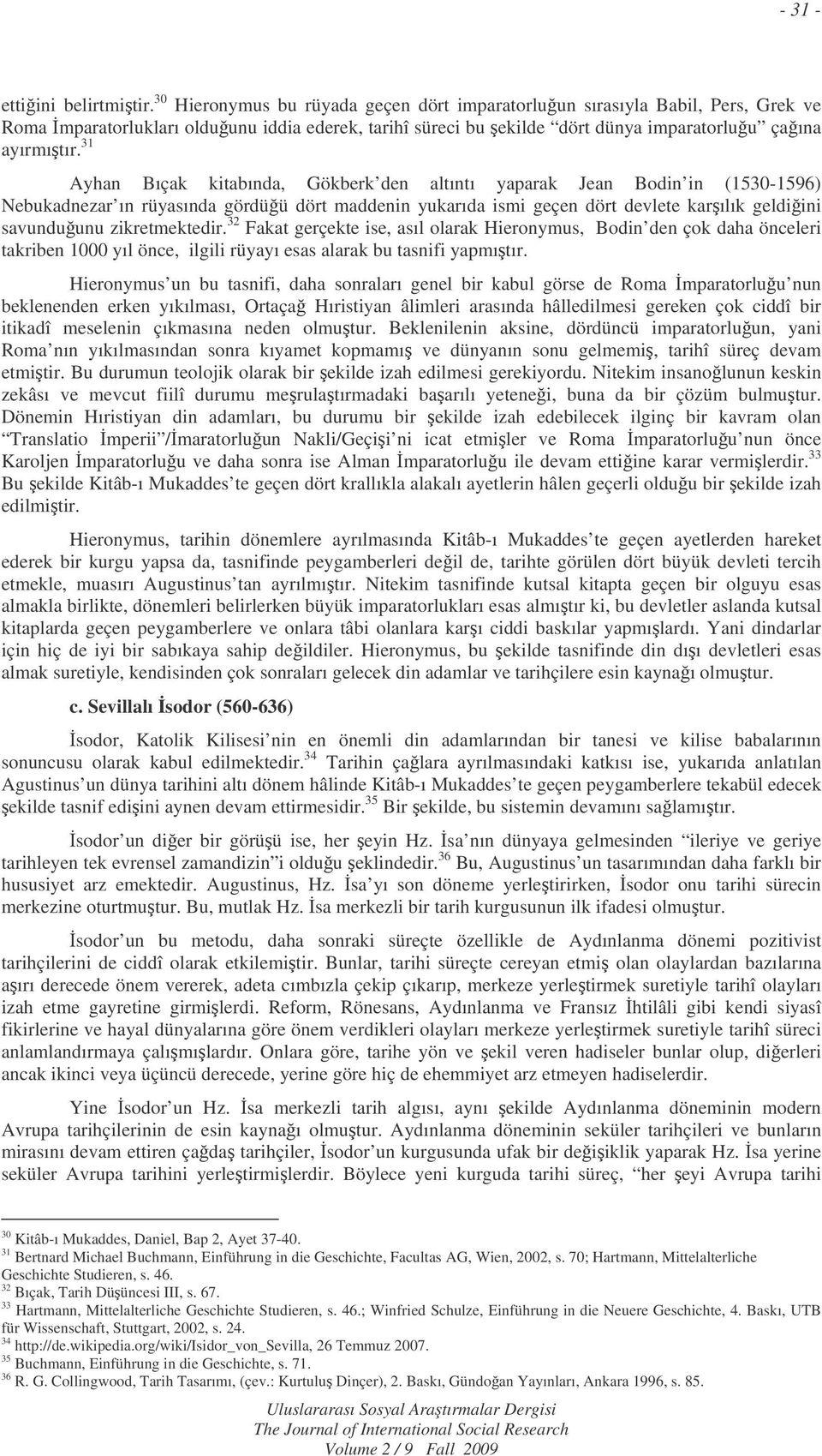 31 Ayhan Bıçak kitabında, Gökberk den altıntı yaparak Jean Bodin in (1530-1596) Nebukadnezar ın rüyasında gördüü dört maddenin yukarıda ismi geçen dört devlete karılık geldiini savunduunu