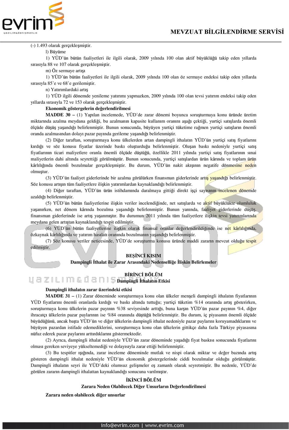 n) Yatırımlardaki artış 1) YÜD ilgili dönemde yenileme yatırımı yapmazken, 2009 yılında 100 olan tevsi yatırım endeksi takip eden yıllarda sırasıyla 72 ve 153 olarak gerçekleşmiştir.