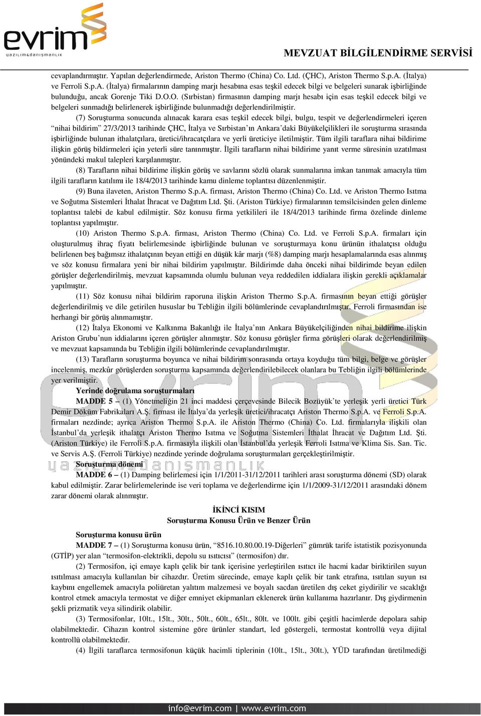 (7) Soruşturma sonucunda alınacak karara esas teşkil edecek bilgi, bulgu, tespit ve değerlendirmeleri içeren nihai bildirim 27/3/2013 tarihinde ÇHC, İtalya ve Sırbistan ın Ankara daki