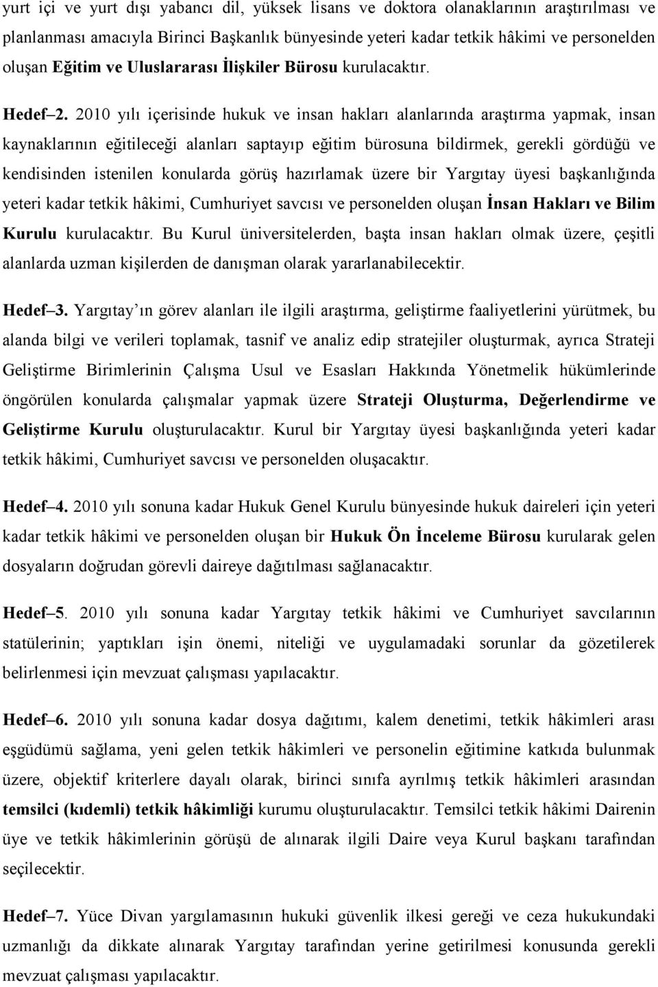 2010 yılı içerisinde hukuk ve insan hakları alanlarında araştırma yapmak, insan kaynaklarının eğitileceği alanları saptayıp eğitim bürosuna bildirmek, gerekli gördüğü ve kendisinden istenilen