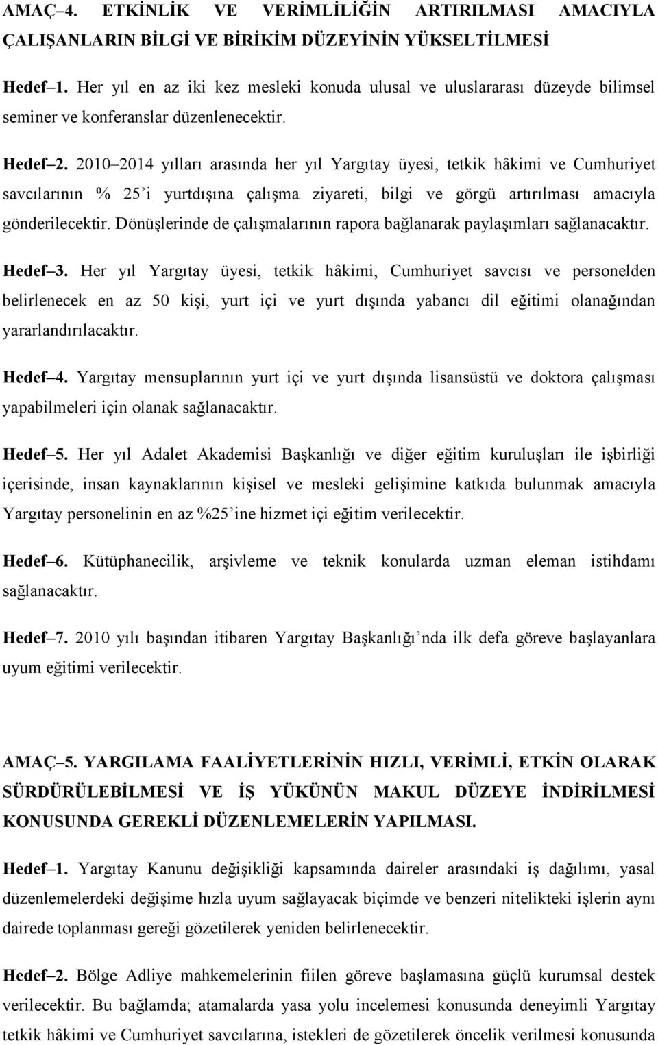 2010 2014 yılları arasında her yıl Yargıtay üyesi, tetkik hâkimi ve Cumhuriyet savcılarının % 25 i yurtdışına çalışma ziyareti, bilgi ve görgü artırılması amacıyla gönderilecektir.