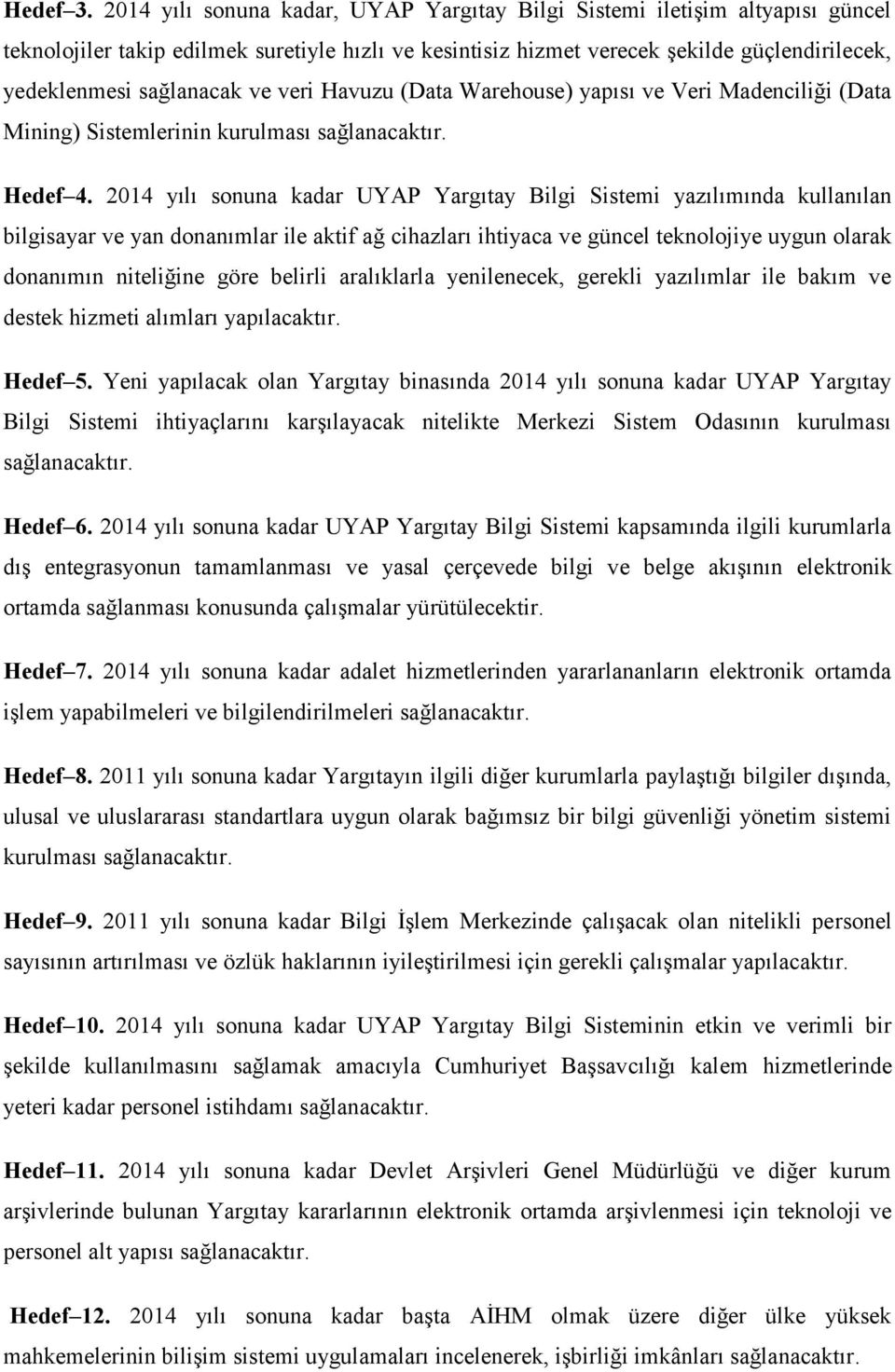 ve veri Havuzu (Data Warehouse) yapısı ve Veri Madenciliği (Data Mining) Sistemlerinin kurulması sağlanacaktır. Hedef 4.