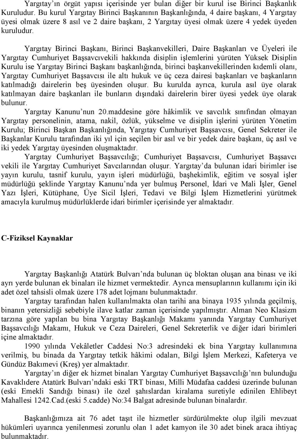 Yargıtay Birinci Başkanı, Birinci Başkanvekilleri, Daire Başkanları ve Üyeleri ile Yargıtay Cumhuriyet Başsavcıvekili hakkında disiplin işlemlerini yürüten Yüksek Disiplin Kurulu ise Yargıtay Birinci