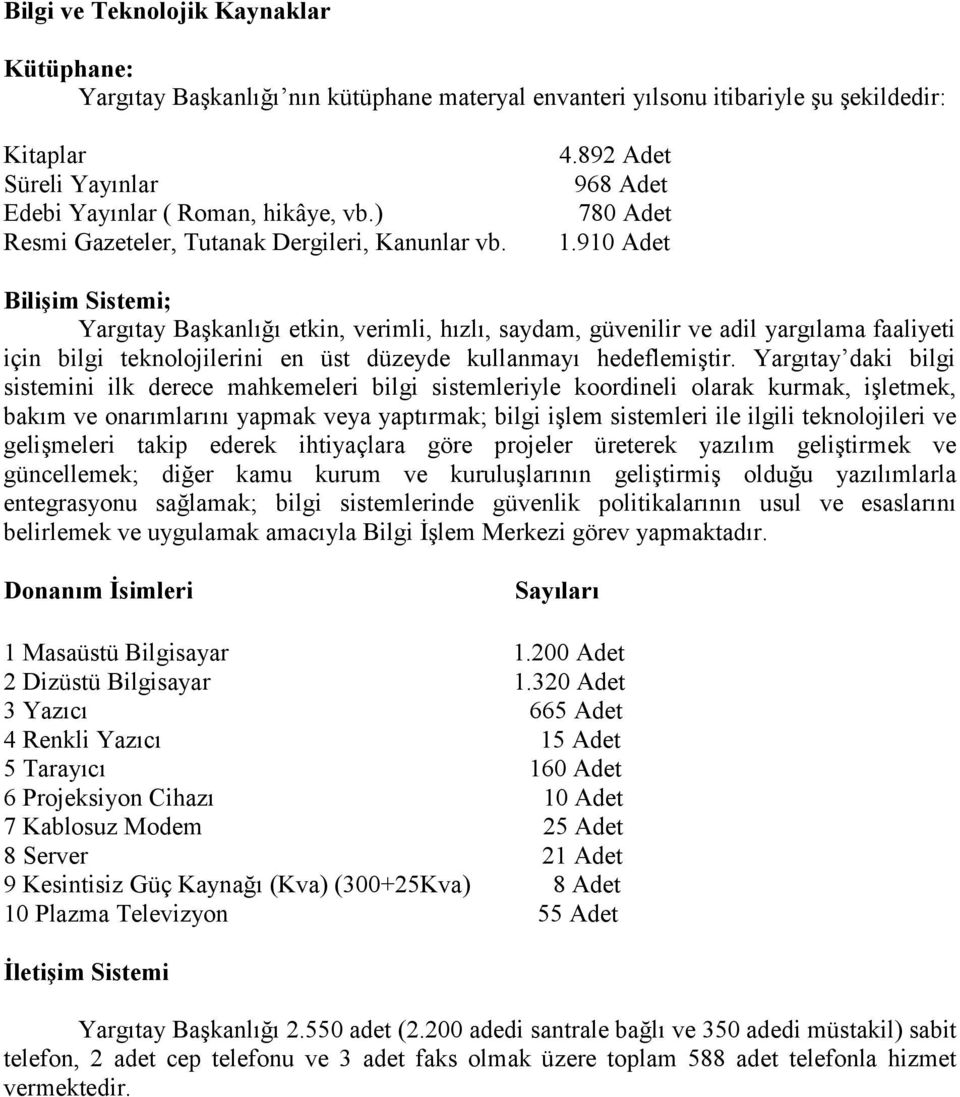 910 Adet Bilişim Sistemi; Yargıtay Başkanlığı etkin, verimli, hızlı, saydam, güvenilir ve adil yargılama faaliyeti için bilgi teknolojilerini en üst düzeyde kullanmayı hedeflemiştir.