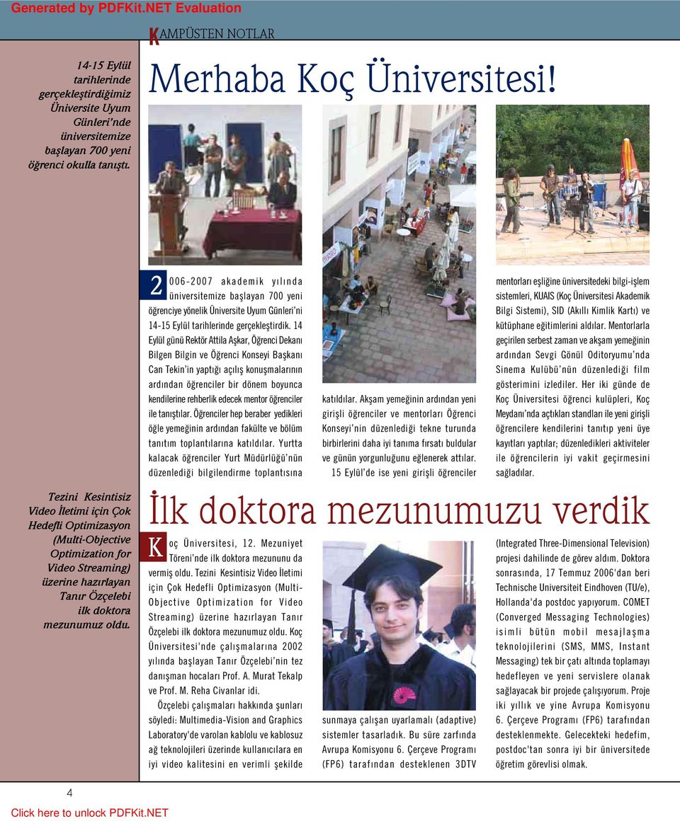 2 006-2007 akademik y l nda üniversitemize bafllayan 700 yeni ö renciye yönelik Üniversite Uyum Günleri ni 14-15 Eylül tarihlerinde gerçeklefltirdik.