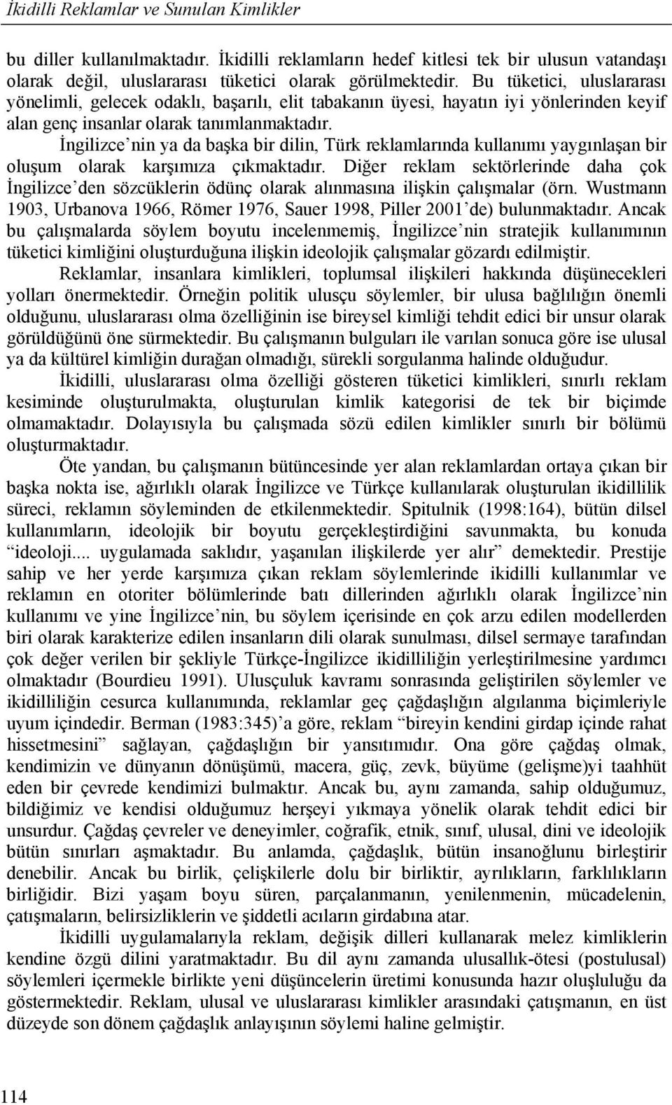 İngilizce nin ya da başka bir dilin, Türk reklamlarında kullanımı yaygınlaşan bir oluşum olarak karşımıza çıkmaktadır.