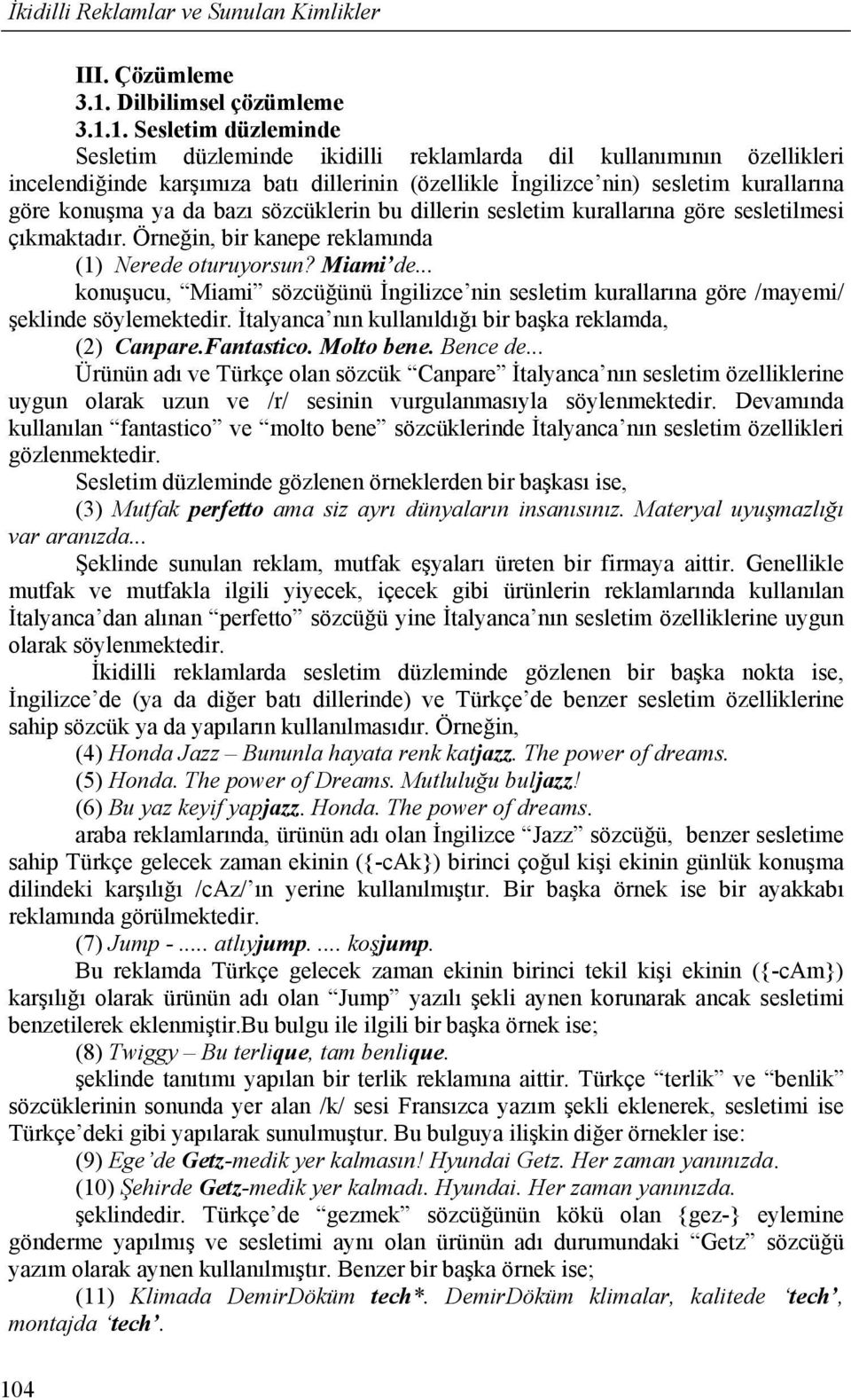 1. Sesletim düzleminde Sesletim düzleminde ikidilli reklamlarda dil kullanımının özellikleri incelendiğinde karşımıza batı dillerinin (özellikle İngilizce nin) sesletim kurallarına göre konuşma ya da