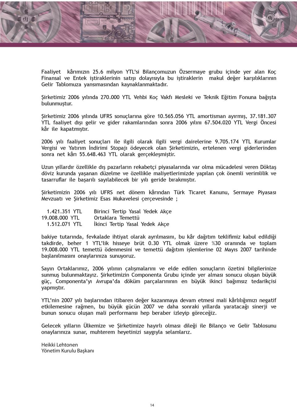 kaynaklanmaktadır. Şirketimiz 2006 yılında 270.000 YTL Vehbi Koç Vakfı Mesleki ve Teknik Eğitim Fonuna bağışta bulunmuştur. Şirketimiz 2006 yılında UFRS sonuçlarına göre 10.565.