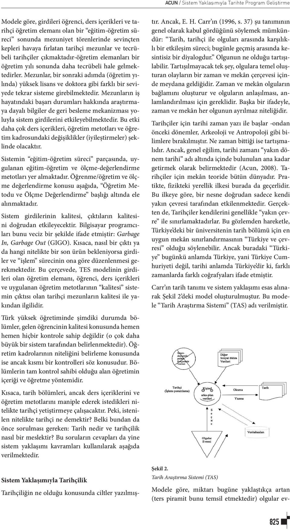 Mezunlar, bir sonraki adımda (öğretim yılında) yüksek lisans ve doktora gibi farklı bir seviyede tekrar sisteme girebilmektedir.