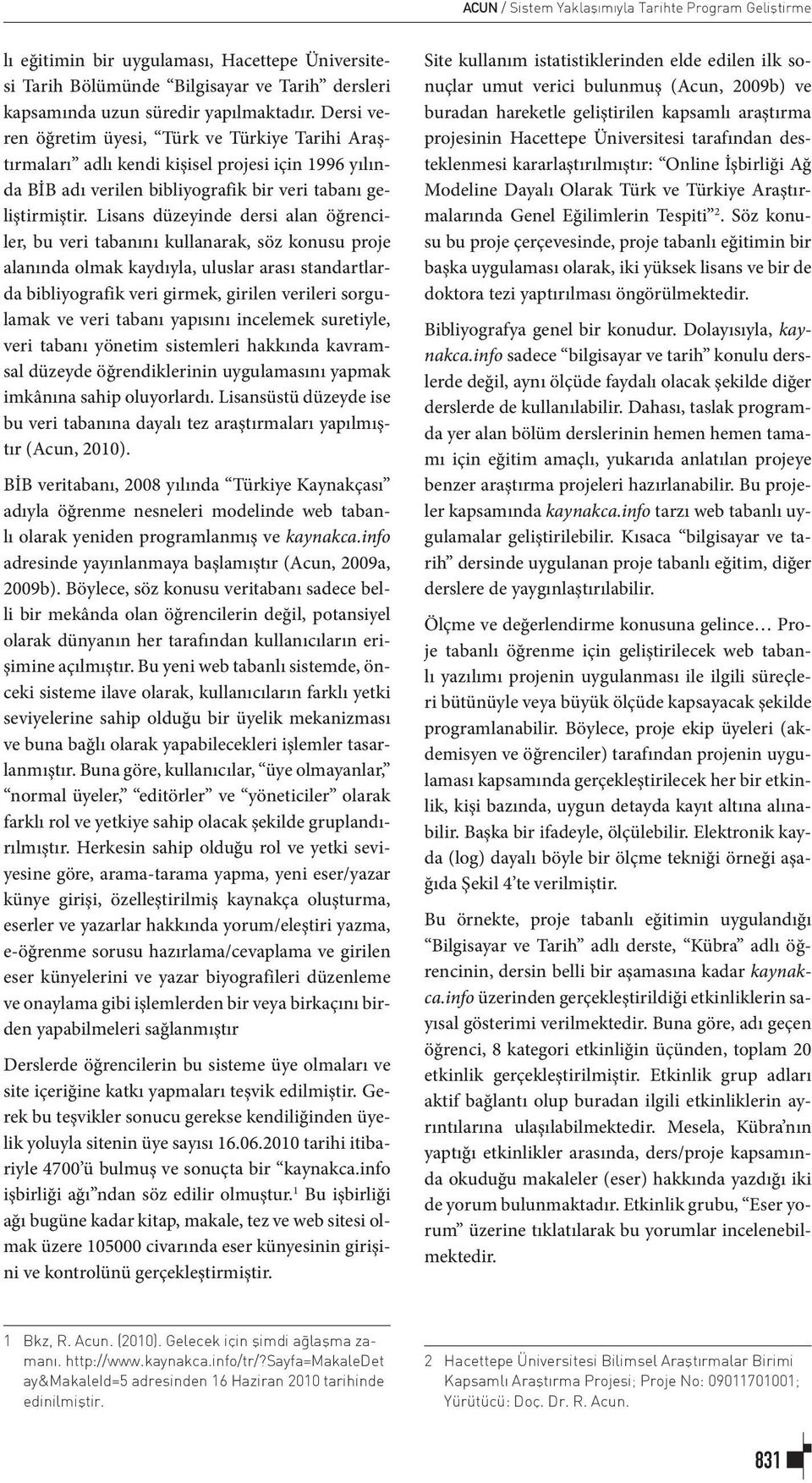 Lisans düzeyinde dersi alan öğrenciler, bu veri tabanını kullanarak, söz konusu proje alanında olmak kaydıyla, uluslar arası standartlarda bibliyografik veri girmek, girilen verileri sorgulamak ve