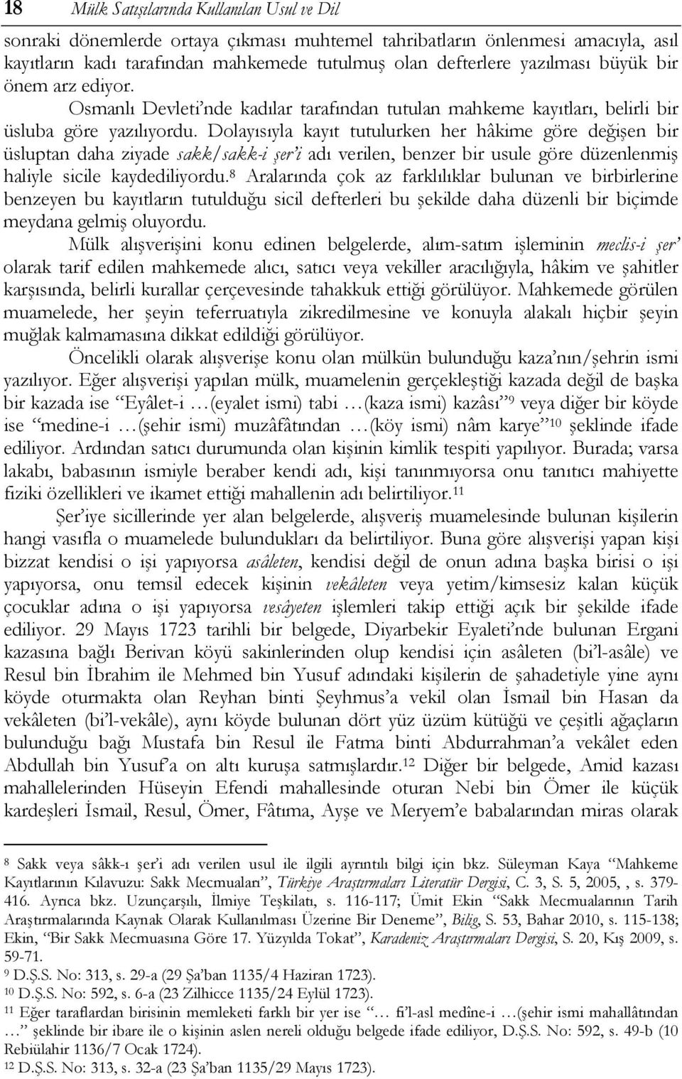 Dolayısıyla kayıt tutulurken her hâkime göre değişen bir üsluptan daha ziyade sakk/sakk-i şer i adı verilen, benzer bir usule göre düzenlenmiş haliyle sicile kaydediliyordu.